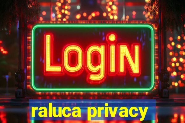 raluca privacy